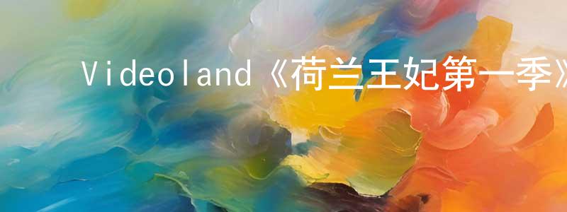陈帝文的动漫综艺大全,Videoland《荷兰王妃第一季》迅雷下载/在线观看/百度云-都市/情感-美剧天堂